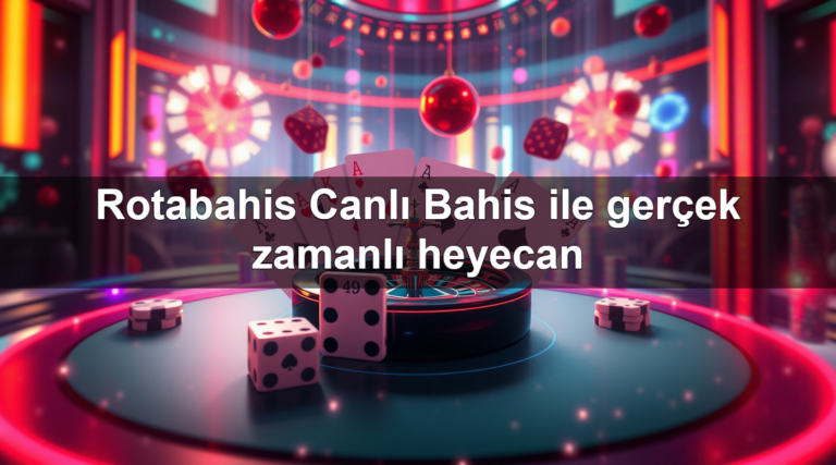 Rotabahis Canlı Bahis ile gerçek zamanlı heyecan